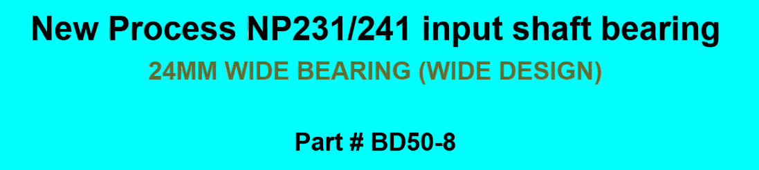 New Process NP231 NP241 24MM WIDE design input shaft bearing BD50-8